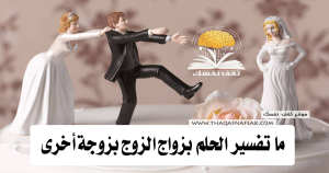 تفسير رؤية زواج الزوج بزوجة أخرى في المنام