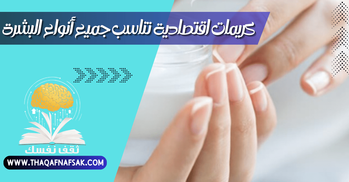 كريمات اقتصادية لجميع أنواع البشرة