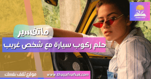 تفسير حلم ركوب سيارة مع شخص غريب