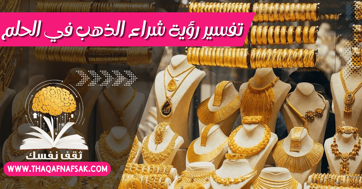 تفسير رؤية شراء الذهب في الحلم