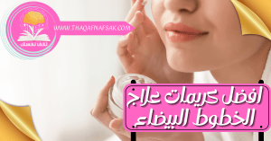 افضل كريمات علاج الخطوط البيضاء