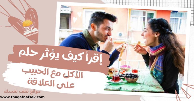 تعرف على كيف يؤثر حلم الأكل مع الحبيب على العلاقة