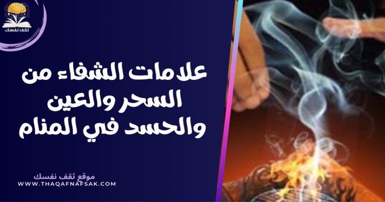 تعرف على علامات الشفاء من السحر والعين والحسد في المنام