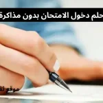 تفسير حلم دخول الامتحان بدون مذاكرة للعزباء